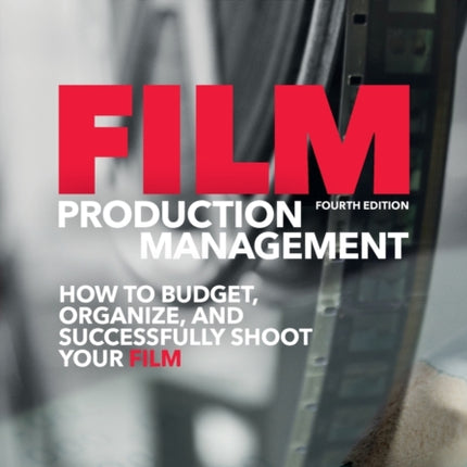 Film Production Management How to Budget Organize and Successfully Shoot Your Film