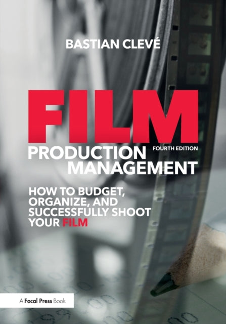 Film Production Management How to Budget Organize and Successfully Shoot Your Film