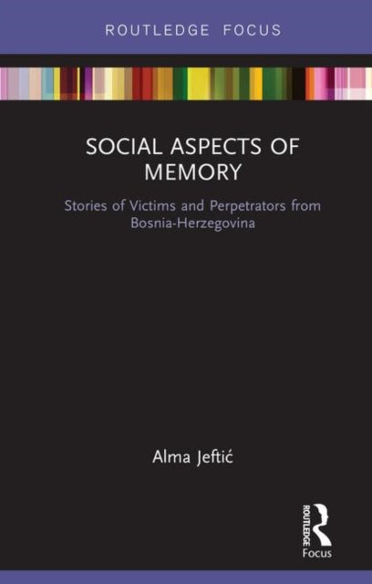 Social Aspects of Memory: Stories of Victims and Perpetrators from Bosnia-Herzegovina