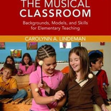 The Musical Classroom: Backgrounds, Models, and Skills for Elementary Teaching