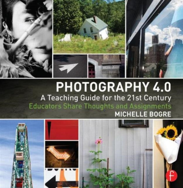 Photography 4.0: A Teaching Guide for the 21st Century: Educators Share Thoughts and Assignments