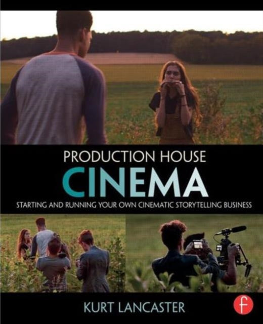 Production House Cinema: Starting and Running Your Own Cinematic Storytelling Business