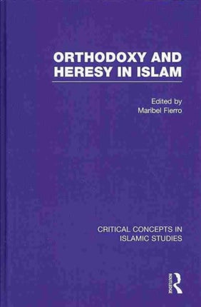 Orthodoxy and Heresy in Islam Critical Concepts in Islamic Studies