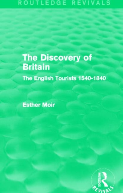 The Discovery of Britain Routledge Revivals The English Tourists 15401840