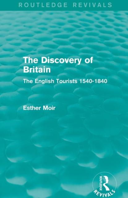 The Discovery of Britain Routledge Revivals The English Tourists 15401840