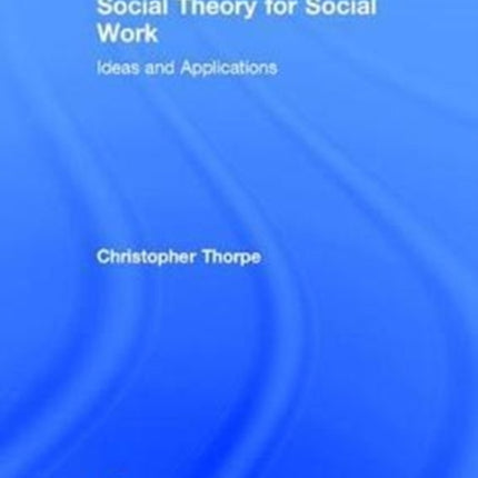 Social Theory for Social Work Ideas and