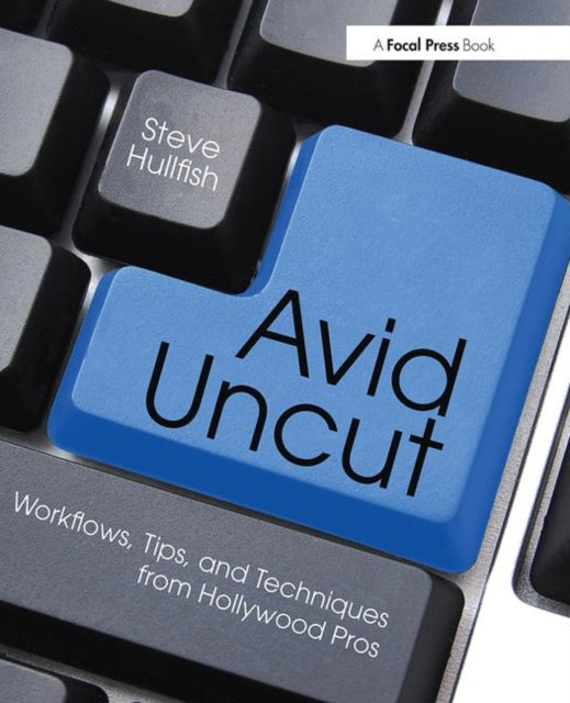 Avid Uncut: Workflows, Tips, and Techniques from Hollywood Pros