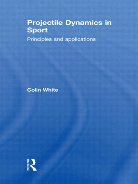 Projectile Dynamics in Sport Principles and Applications