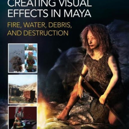 Creating Visual Effects in Maya: Fire, Water, Debris, and Destruction