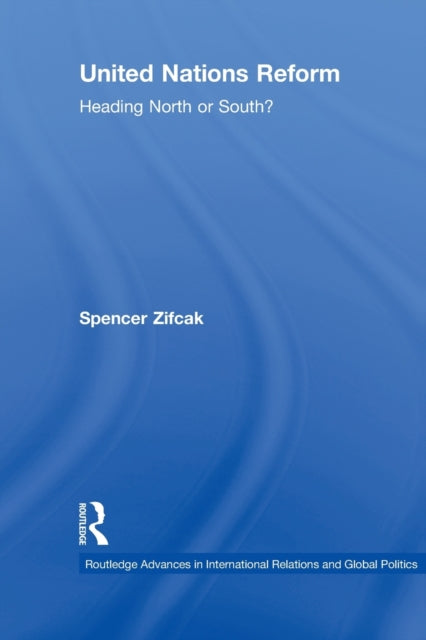 United Nations Reform Heading North or South 76 Routledge Advances in International Relations and Global Politics