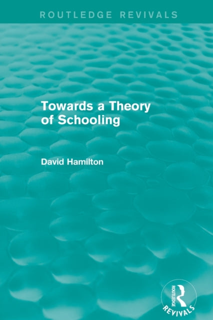 Towards a Theory of Schooling Routledge Revivals