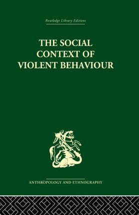 The Social Context of Violent Behaviour A Social Anthropological Study in an Israeli Immigrant Town Social and Cultural Anthropology Routledge Library Edition Anthropology and Ethnography