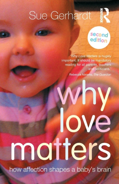 Why Love Matters How affection shapes a babys