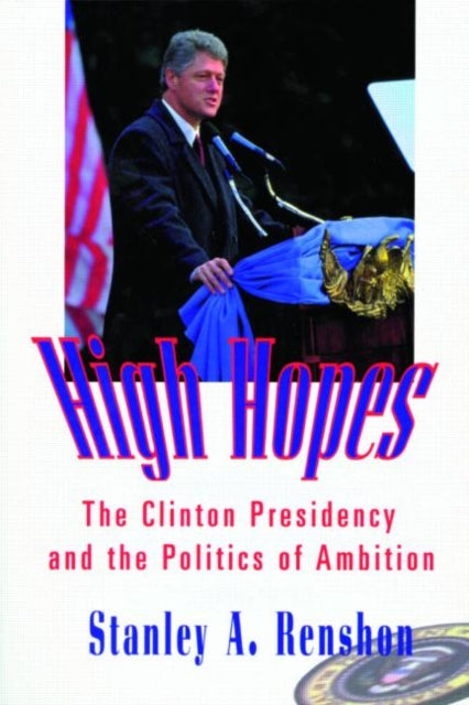 High Hopes The Clinton Presidency and the Politics of Ambition