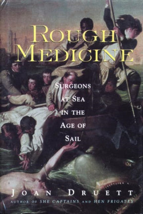 Rough Medicine Surgeons at Sea in the Age of Sail