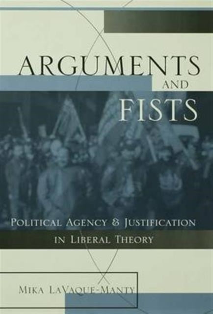 Arguments and Fists: Political Agency and Justification in Liberal Theory