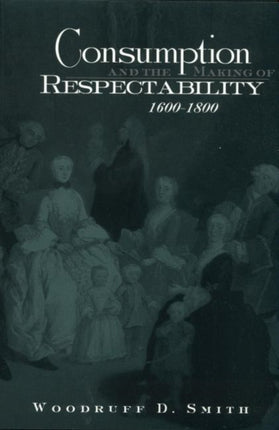 Consumption and the Making of Respectability 16001800