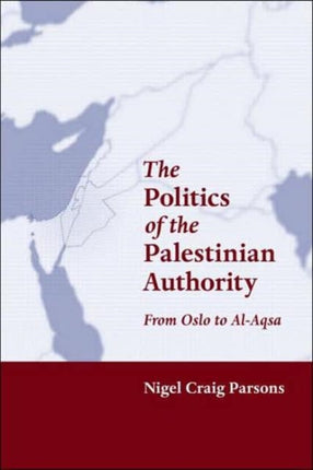 The Politics of the Palestinian Authority: From Oslo to Al-Aqsa