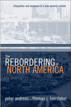 The Rebordering of North America: Integration and Exclusion in a New Security Context