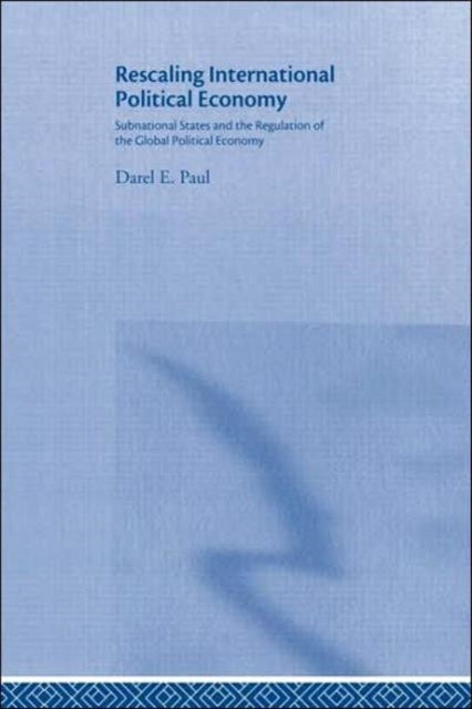 Rescaling International Political Economy: Subnational States and the Regulation of the Global Political Economy