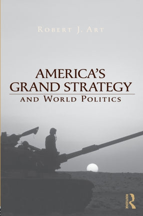 Americas Grand Strategy and World Politics