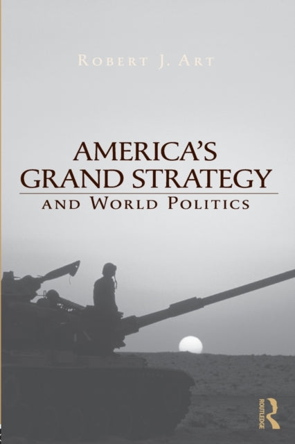 Americas Grand Strategy and World Politics