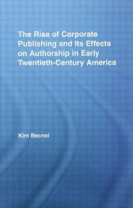 The Rise of Corporate Publishing and Its Effects on Authorship in Early Twentieth Century America