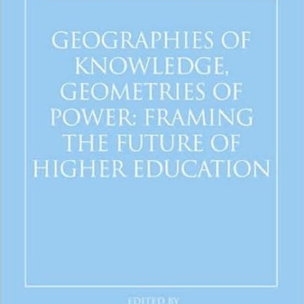 World Yearbook of Education 2008: Geographies of Knowledge, Geometries of Power: Framing the Future of Higher Education