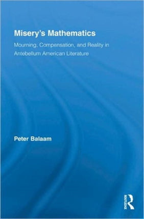 Misery's Mathematics: Mourning, Compensation, and Reality in Antebellum American Literature