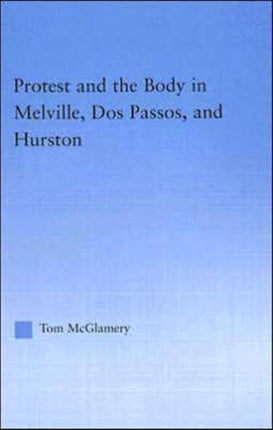 Protest and the Body in Melville, Dos Passos, and Hurston