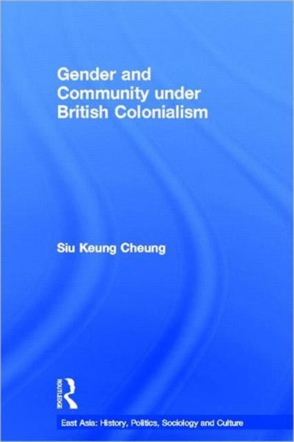 Gender and Community Under British Colonialism: Emotion, Struggle and Politics in a Chinese Village