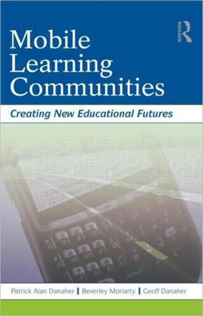 Mobile Learning Communities: Creating New Educational Futures