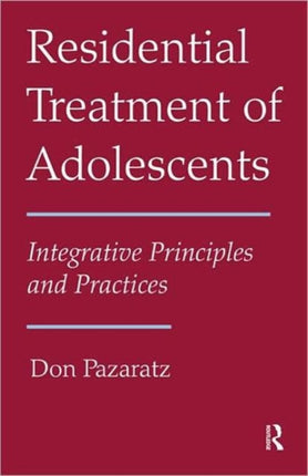 Residential Treatment of Adolescents: Integrative Principles and Practices