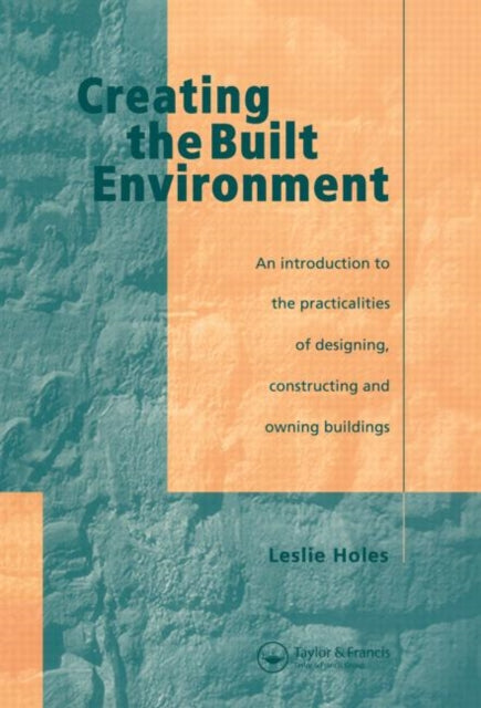 Creating the Built Environment The Practicalities of Designing Constructing and Owning Buildings