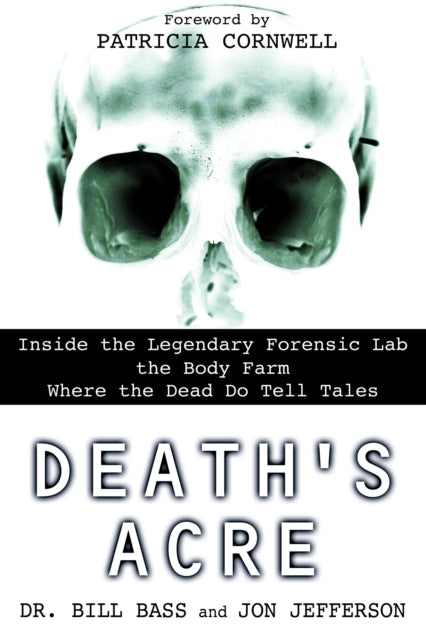 Death's Acre: Inside the Legendary Forensic Lab the Body Farm Where the Dead Do Tell Tales