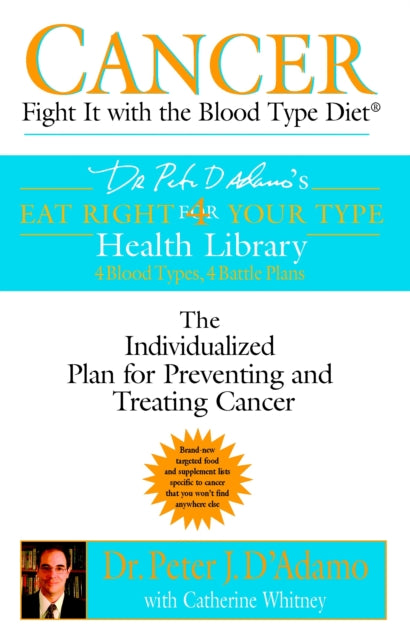 Cancer: Fight it with Blood Type Diet - the Individualised Plan for Preventing and Treating Cancer