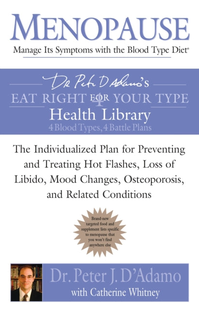 Menopause Manage Its Symptoms with the Blood Type Diet The Individualized Plan for Preventing and Treating Hot Flashes Lossof Libido Mood Changes  Related Conditions Eat Right 4 Your Type