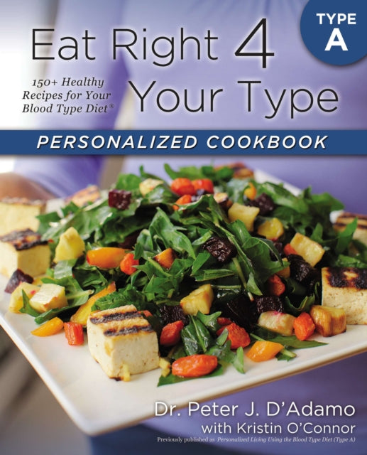 Eat Right 4 Your Type Personalized Cookbook Type A: 150+ Healthy Recipes For Your Blood Type Diet