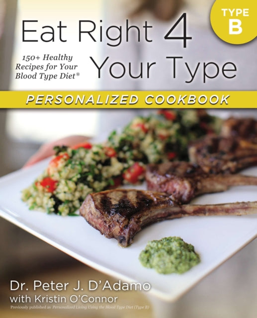 Eat Right 4 Your Type Personalized Cookbook Type B: 150+ Healthy Recipes For Your Blood Type Diet