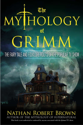 The Mythology of Grimm The Fairy Tale and Folklore Roots of the Popular TV Show