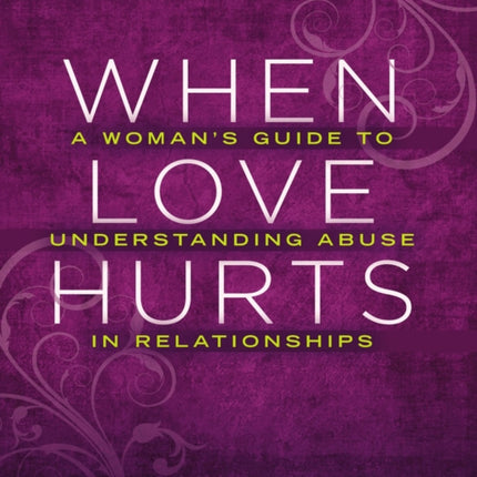 When Love Hurts: A Woman's Guide to Understanding Abuse in Relationships