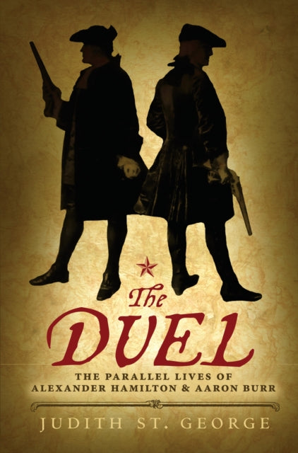 The Duel: The Parallel Lives of Alexander Hamilton and Aaron Burr