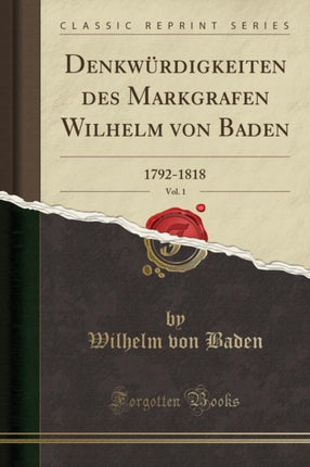 Denkwürdigkeiten Des Markgrafen Wilhelm Von Baden Vol. 1