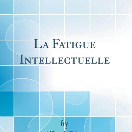 La Fatigue Intellectuelle Classic Reprint