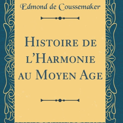 Histoire de lHarmonie au Moyen Age Classic Reprint