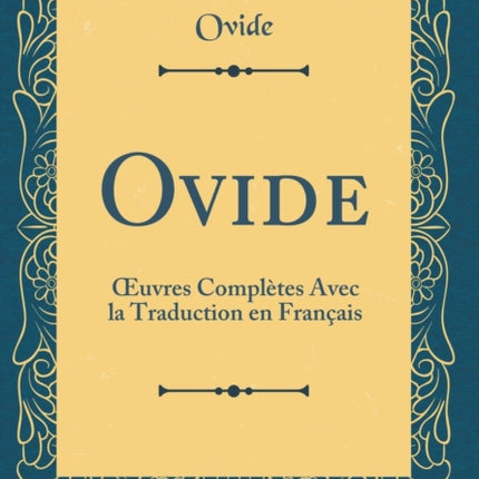 Ovide uvres Compltes Avec la Traduction en Franais Classic Reprint