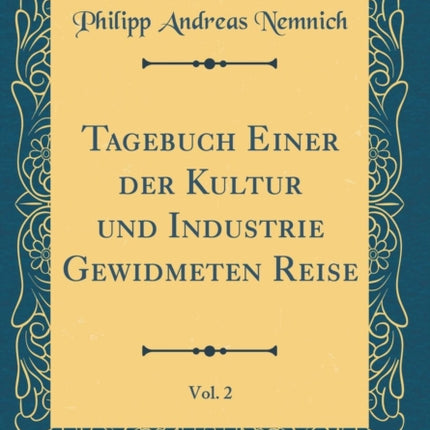 Tagebuch Einer der Kultur und Industrie Gewidmeten Reise Vol 2 Classic Reprint