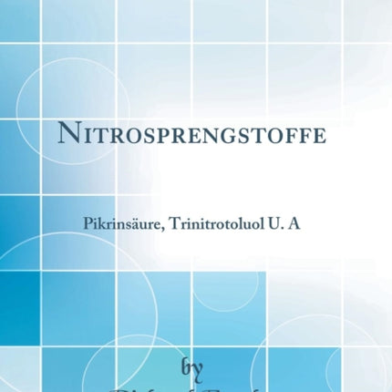 Nitrosprengstoffe Pikrinsure Trinitrotoluol U A Classic Reprint