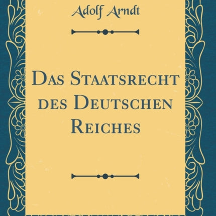 Das Staatsrecht des Deutschen Reiches Classic Reprint