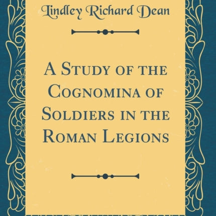 A Study of the Cognomina of Soldiers in the Roman Legions Classic Reprint
